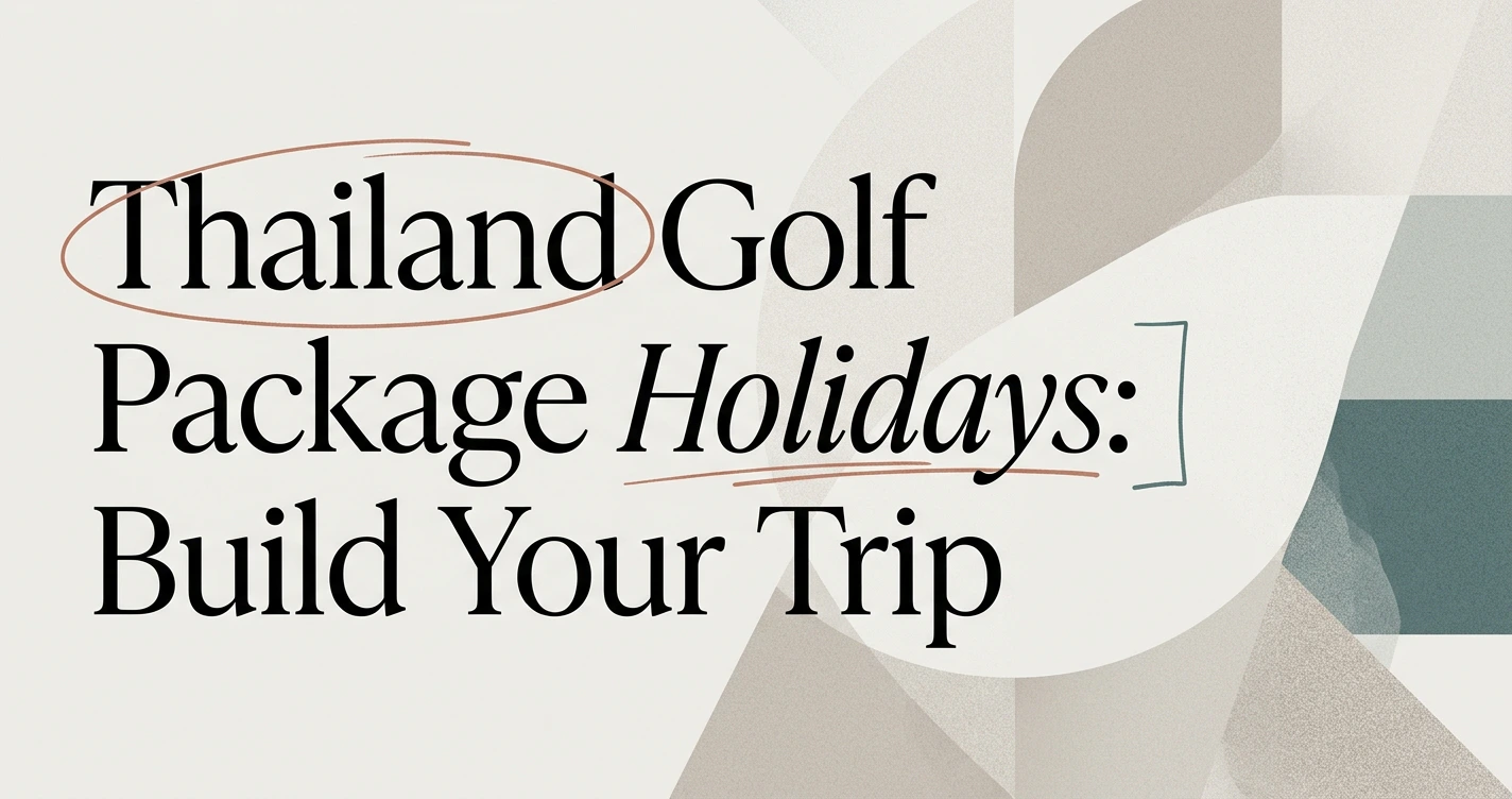 Thailand Golf Package Holidays: Build Your Ideal Trip