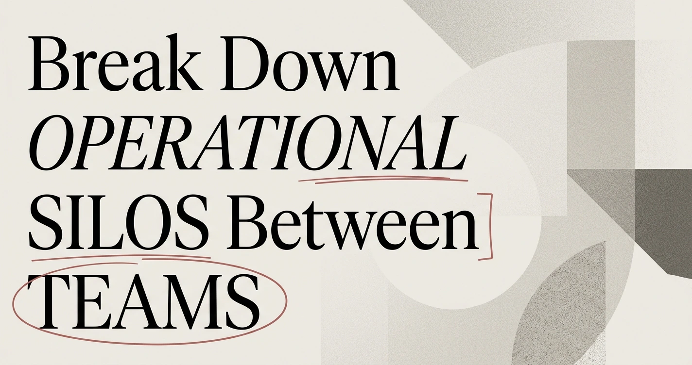 How to Break Down Operational Silos Between Teams